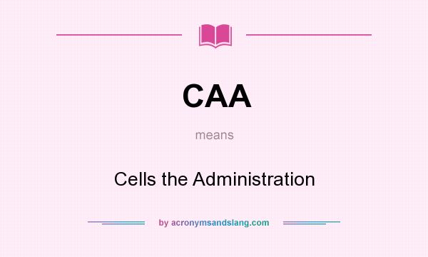 What does CAA mean? It stands for Cells the Administration