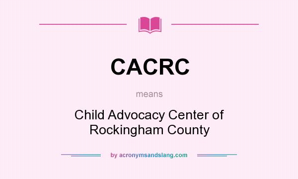 What does CACRC mean? It stands for Child Advocacy Center of Rockingham County
