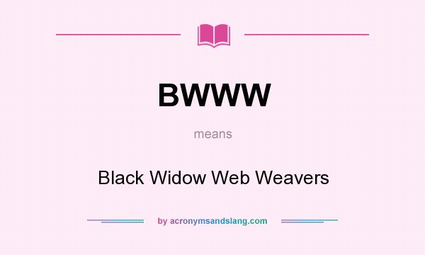 What does BWWW mean? It stands for Black Widow Web Weavers