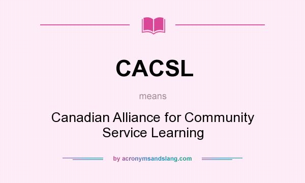 What does CACSL mean? It stands for Canadian Alliance for Community Service Learning