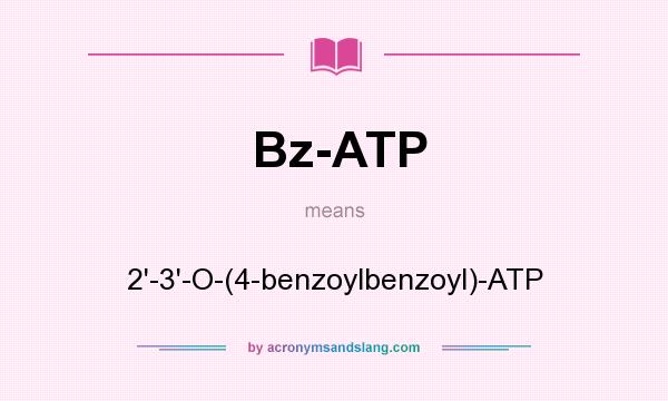 What does Bz-ATP mean? It stands for 2`-3`-O-(4-benzoylbenzoyl)-ATP