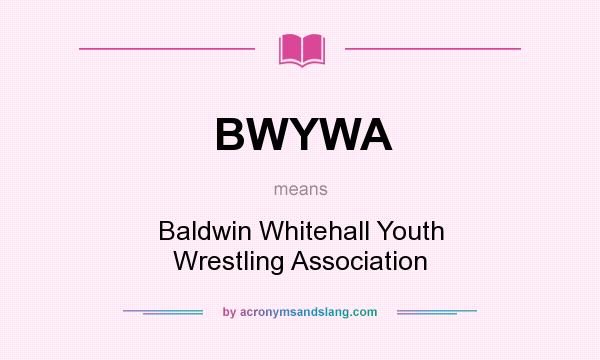 What does BWYWA mean? It stands for Baldwin Whitehall Youth Wrestling Association
