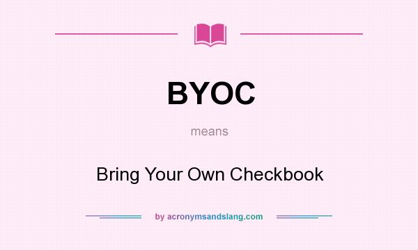 What does BYOC mean? It stands for Bring Your Own Checkbook