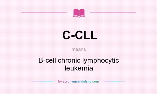 What does C-CLL mean? It stands for B-cell chronic lymphocytic leukemia