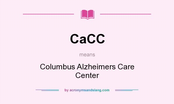 What does CaCC mean? It stands for Columbus Alzheimers Care Center