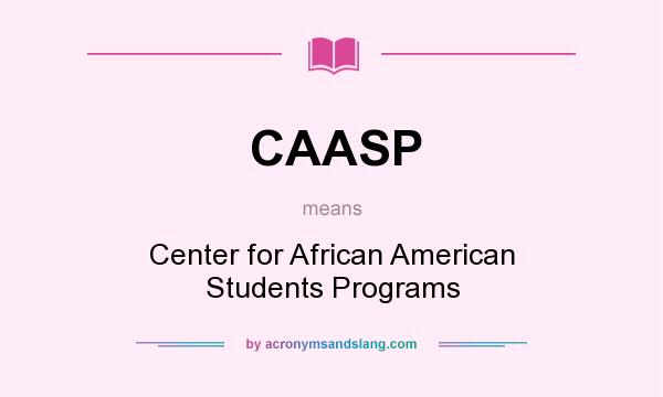 What does CAASP mean? It stands for Center for African American Students Programs