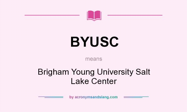 What does BYUSC mean? It stands for Brigham Young University Salt Lake Center
