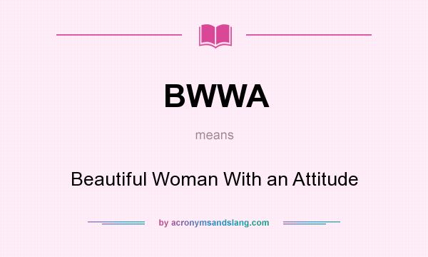 What does BWWA mean? It stands for Beautiful Woman With an Attitude