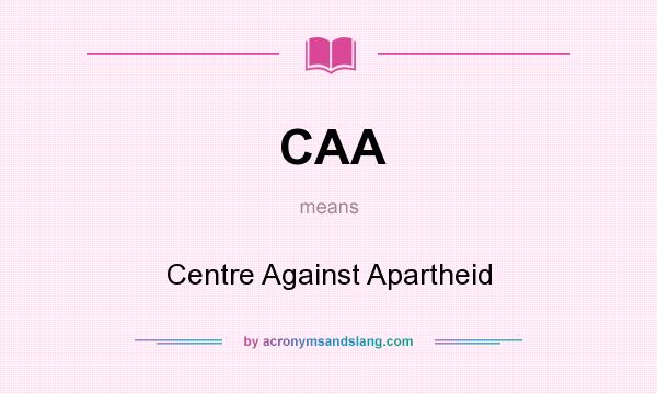 What does CAA mean? It stands for Centre Against Apartheid