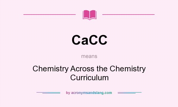 What does CaCC mean? It stands for Chemistry Across the Chemistry Curriculum