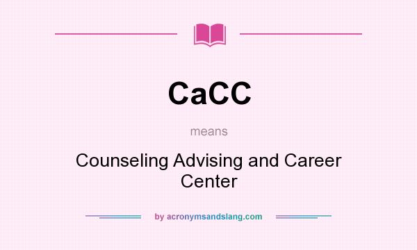 What does CaCC mean? It stands for Counseling Advising and Career Center