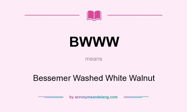 What does BWWW mean? It stands for Bessemer Washed White Walnut