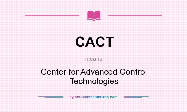 What does CACT mean? It stands for Center for Advanced Control Technologies