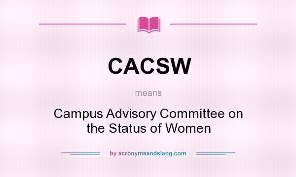 What does CACSW mean? It stands for Campus Advisory Committee on the Status of Women