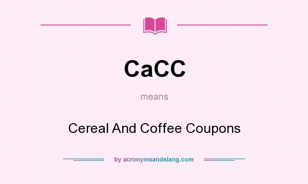 What does CaCC mean? It stands for Cereal And Coffee Coupons