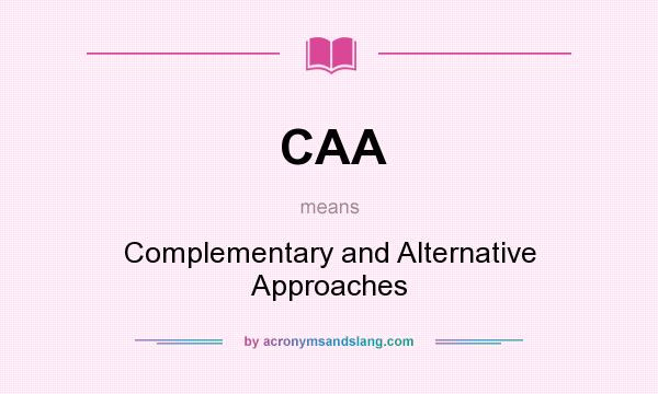 What does CAA mean? It stands for Complementary and Alternative Approaches