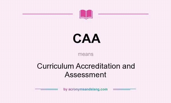 What does CAA mean? It stands for Curriculum Accreditation and Assessment