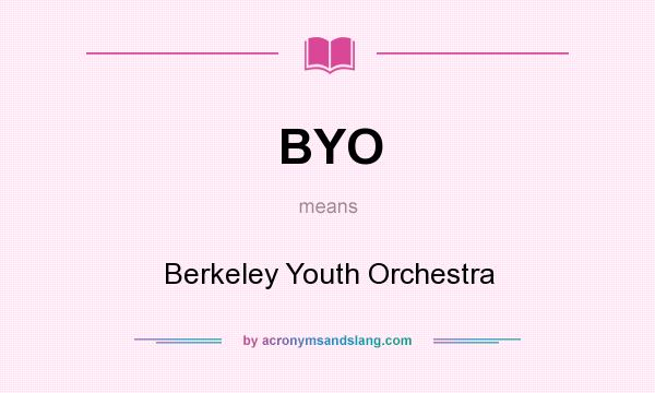 What does BYO mean? It stands for Berkeley Youth Orchestra
