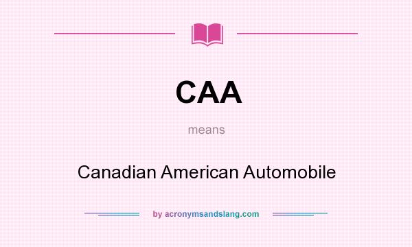 What does CAA mean? It stands for Canadian American Automobile