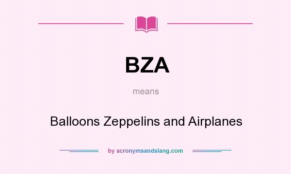 What does BZA mean? It stands for Balloons Zeppelins and Airplanes