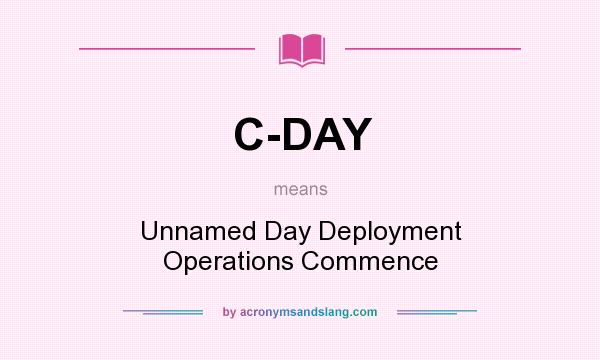 What does C-DAY mean? It stands for Unnamed Day Deployment Operations Commence