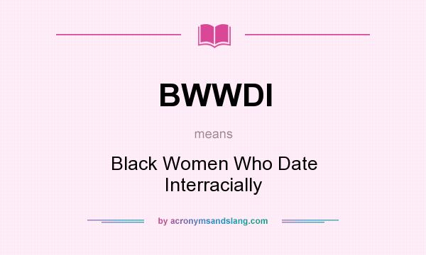 What does BWWDI mean? It stands for Black Women Who Date Interracially