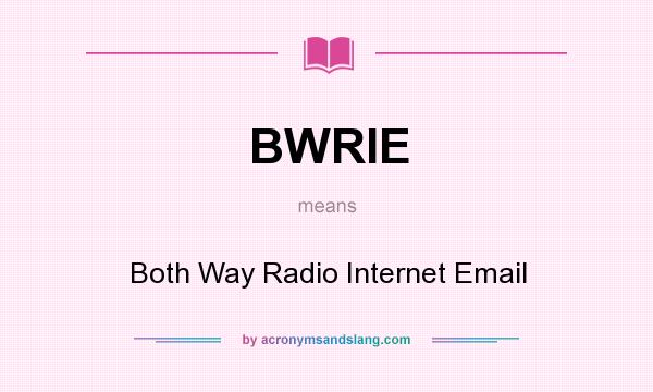 What does BWRIE mean? It stands for Both Way Radio Internet Email