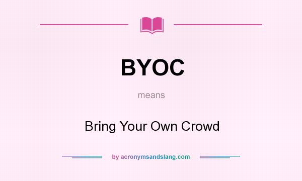 What does BYOC mean? It stands for Bring Your Own Crowd