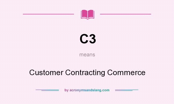 What does C3 mean? It stands for Customer Contracting Commerce