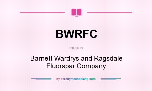 What does BWRFC mean? It stands for Barnett Wardrys and Ragsdale Fluorspar Company