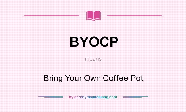 What does BYOCP mean? It stands for Bring Your Own Coffee Pot