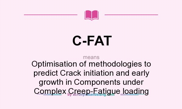 What does C-FAT mean? It stands for Optimisation of methodologies to predict Crack initiation and early growth in Components under Complex Creep-Fatigue loading