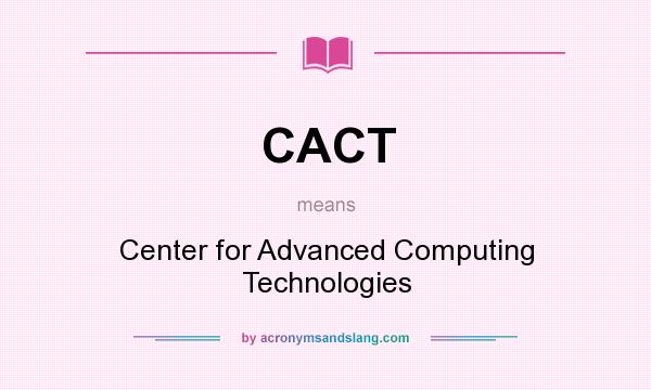 What does CACT mean? It stands for Center for Advanced Computing Technologies