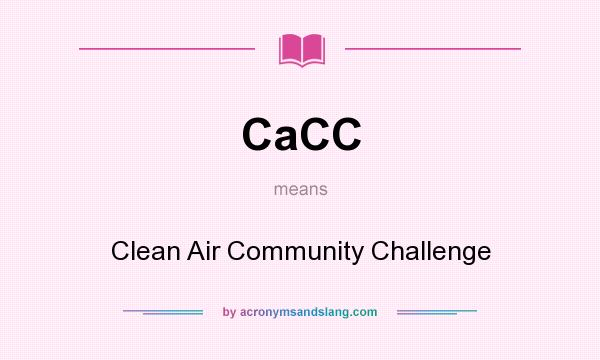 What does CaCC mean? It stands for Clean Air Community Challenge