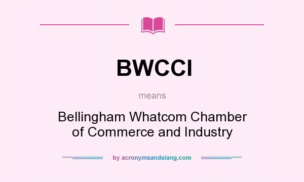 What does BWCCI mean? It stands for Bellingham Whatcom Chamber of Commerce and Industry