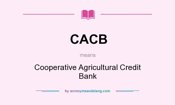 What does CACB mean? It stands for Cooperative Agricultural Credit Bank