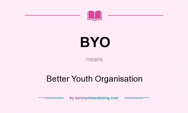 What does BYO mean? It stands for Better Youth Organisation