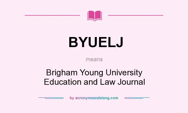 What does BYUELJ mean? It stands for Brigham Young University Education and Law Journal
