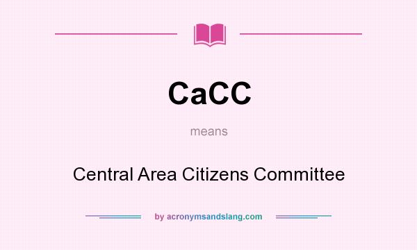 What does CaCC mean? It stands for Central Area Citizens Committee