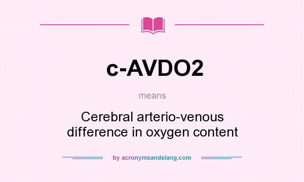 What does c-AVDO2 mean? It stands for Cerebral arterio-venous difference in oxygen content