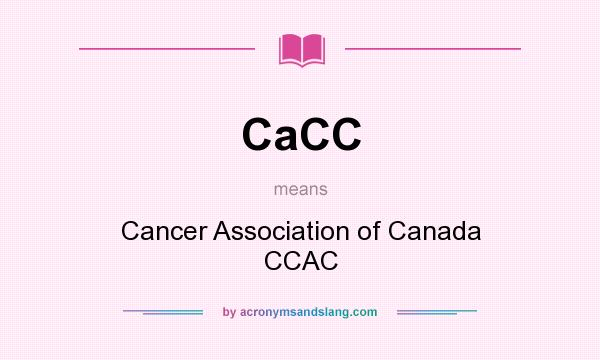 What does CaCC mean? It stands for Cancer Association of Canada CCAC
