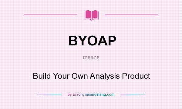 What does BYOAP mean? It stands for Build Your Own Analysis Product