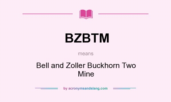 What does BZBTM mean? It stands for Bell and Zoller Buckhorn Two Mine