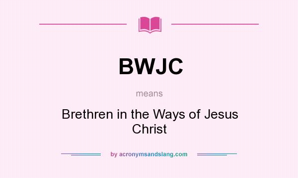 What does BWJC mean? It stands for Brethren in the Ways of Jesus Christ