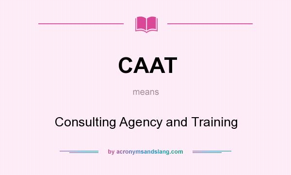 What does CAAT mean? It stands for Consulting Agency and Training