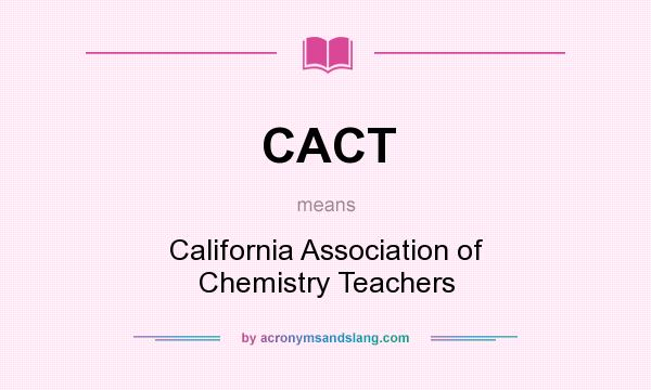 What does CACT mean? It stands for California Association of Chemistry Teachers