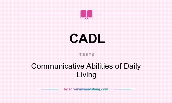 What does CADL mean? It stands for Communicative Abilities of Daily Living