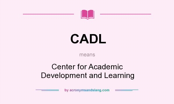 What does CADL mean? It stands for Center for Academic Development and Learning