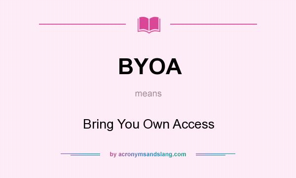 What does BYOA mean? It stands for Bring You Own Access
