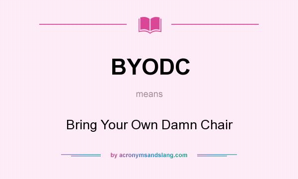 What does BYODC mean? It stands for Bring Your Own Damn Chair